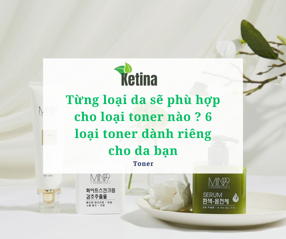 Từng loại da sẽ phù hợp cho loại toner nào ? 6 loại toner dành riêng cho da bạn